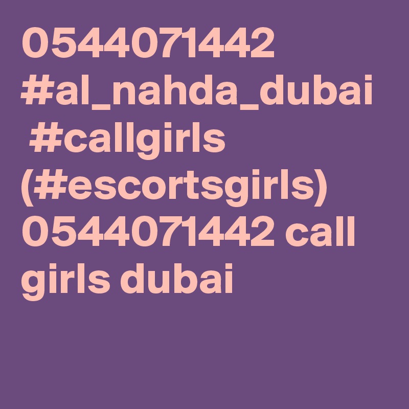 0544071442 #al_nahda_dubai  #callgirls (#escortsgirls) 0544071442 call girls dubai