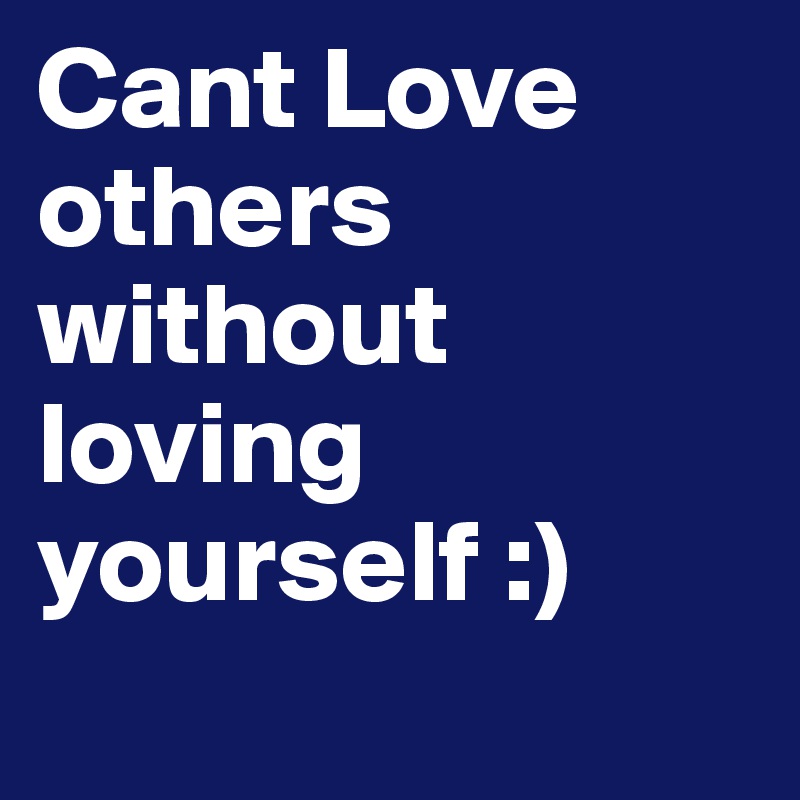 Cant Love others without loving yourself :)
