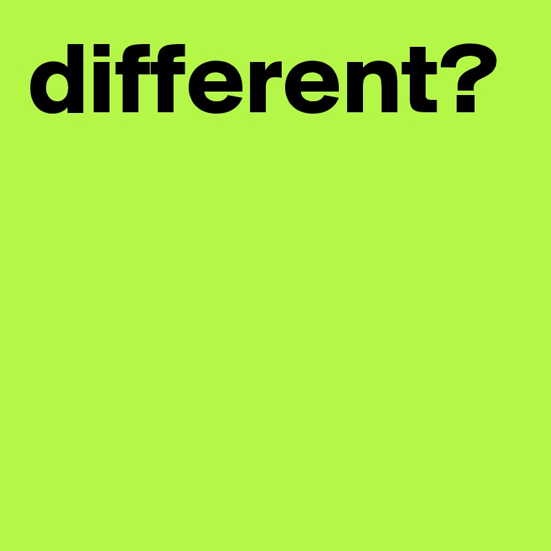 different?