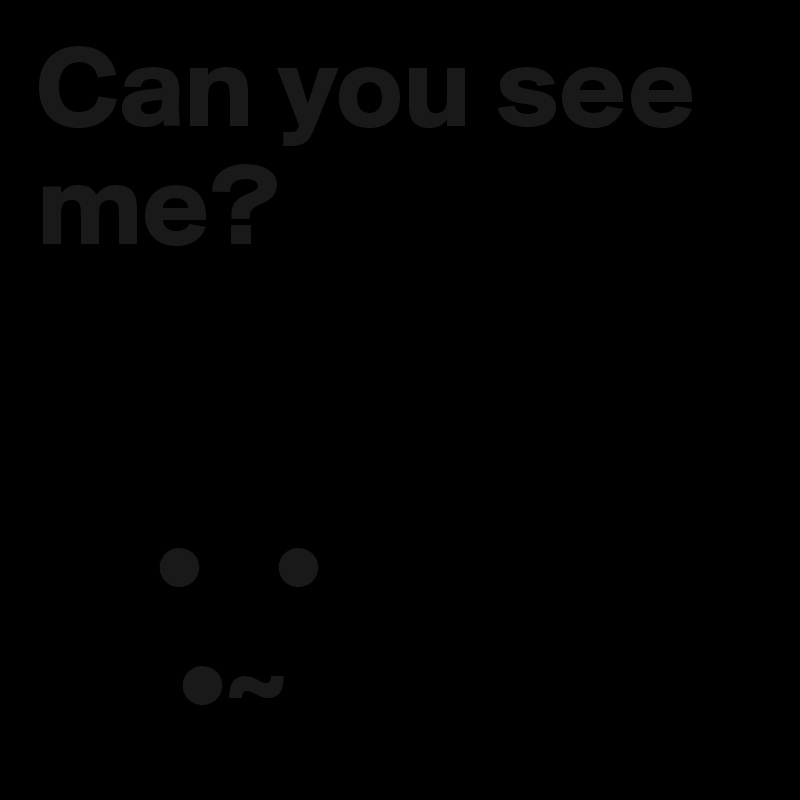Can you see me?


     •   •
      •~