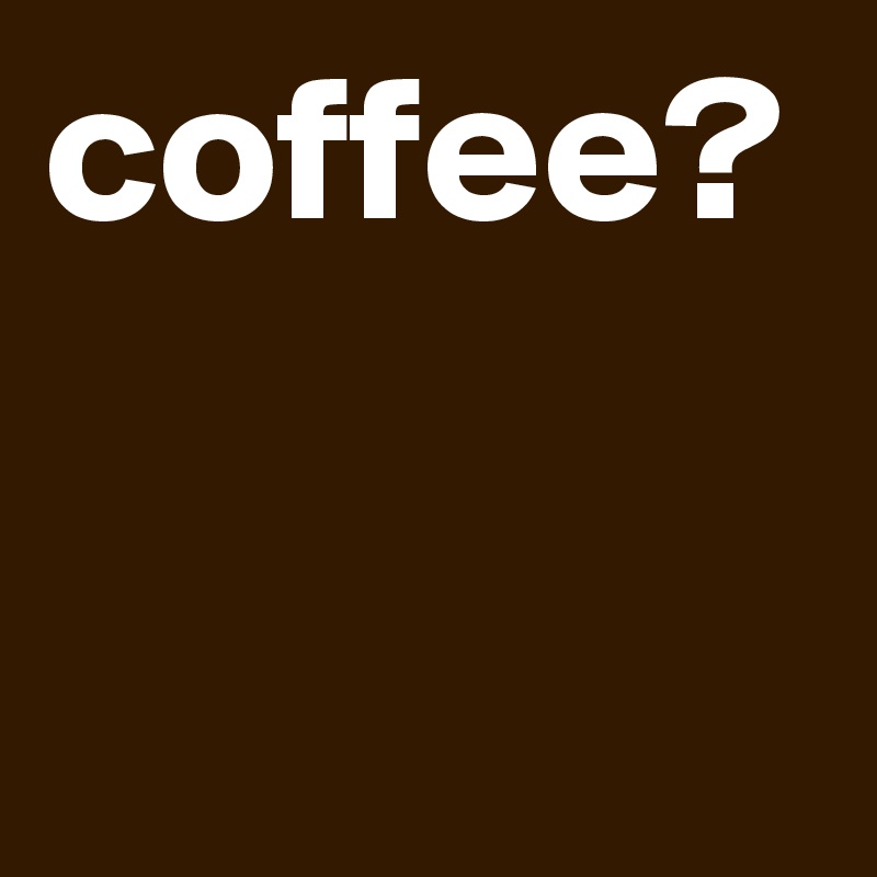 coffee? 