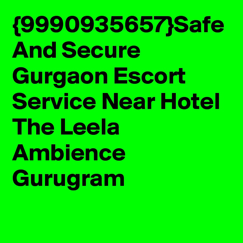 {9990935657}Safe And Secure Gurgaon Escort Service Near Hotel The Leela Ambience Gurugram