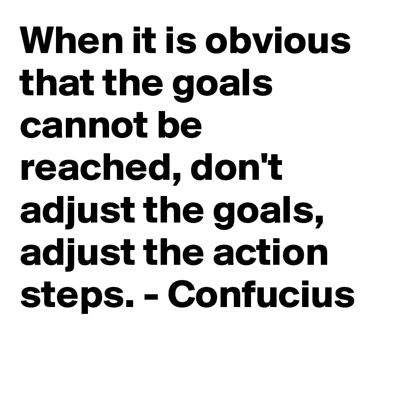 When it is obvious that the goals cannot be reached, don't adjust the ...