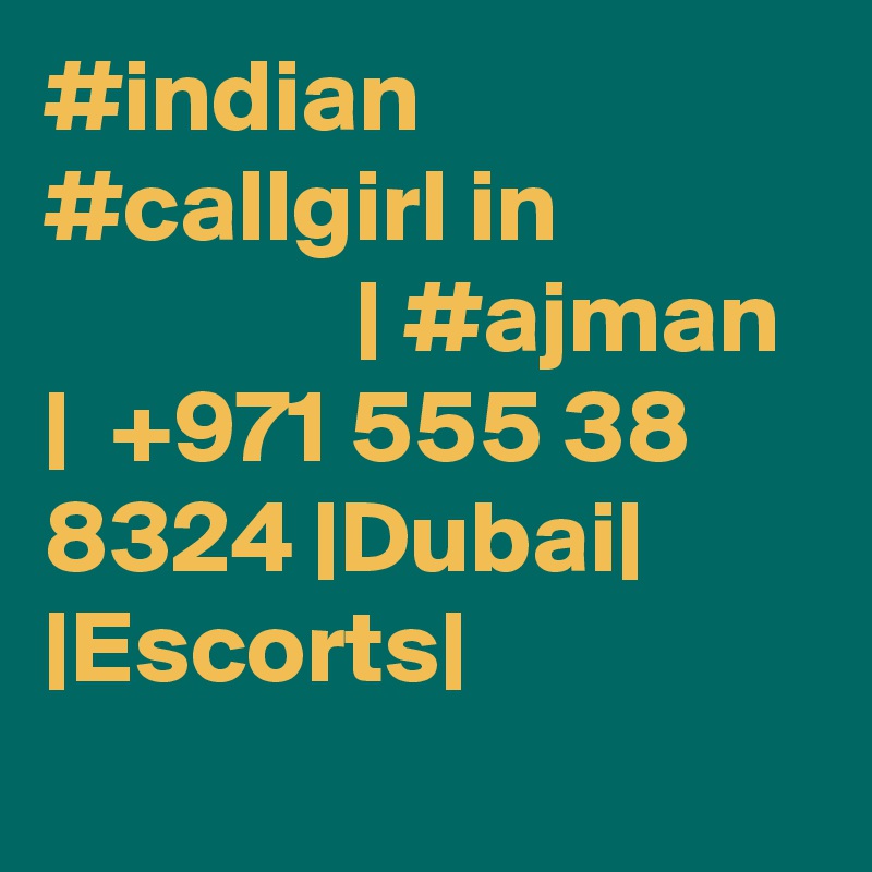 #indian #callgirl in                            | #ajman  |  +971 555 38 8324 |Dubai| |Escorts|