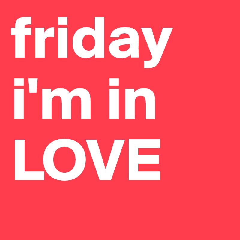 friday-i-m-in-love-post-by-climberwoman-on-boldomatic