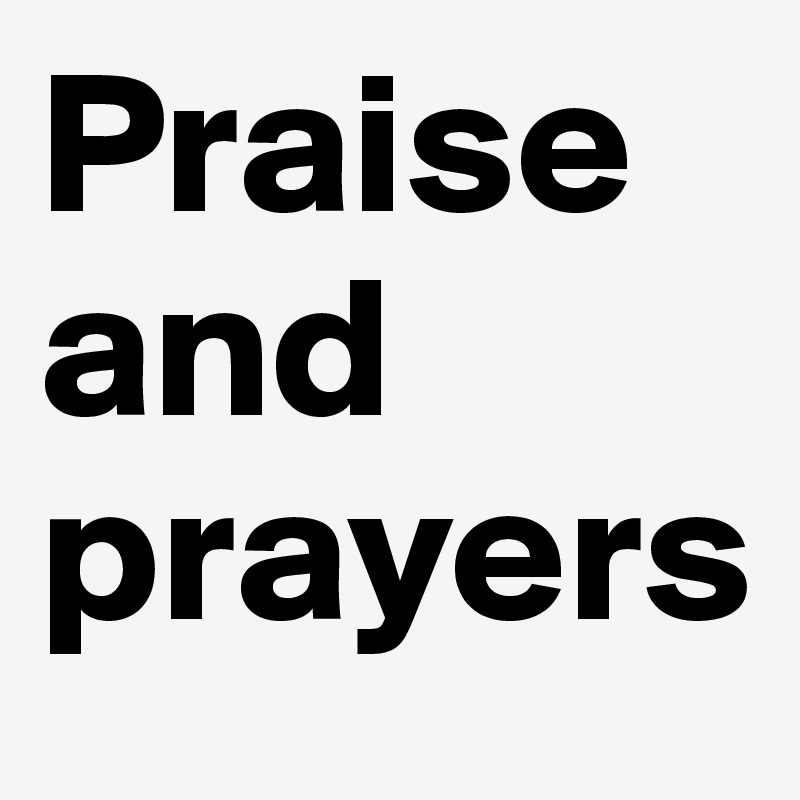 Praise and prayers