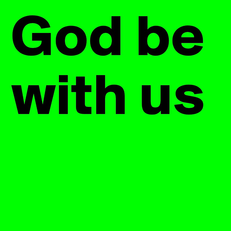 God be with us 
