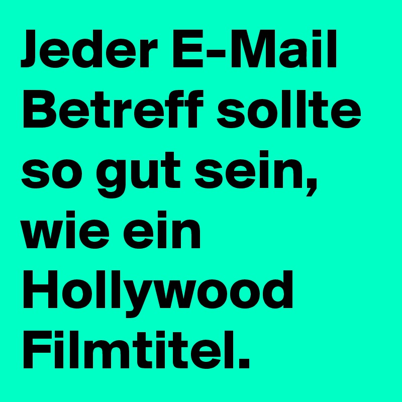 Jeder E-Mail Betreff sollte so gut sein, wie ein Hollywood Filmtitel.