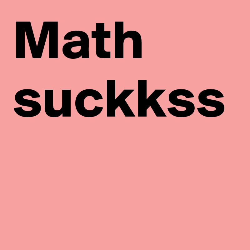 Math suckkss