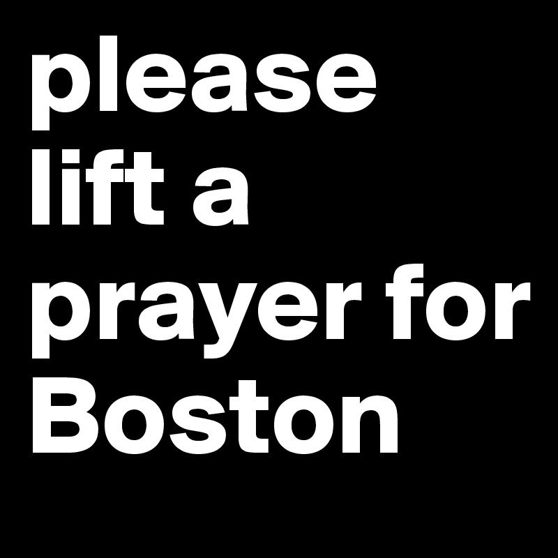 please lift a prayer for Boston