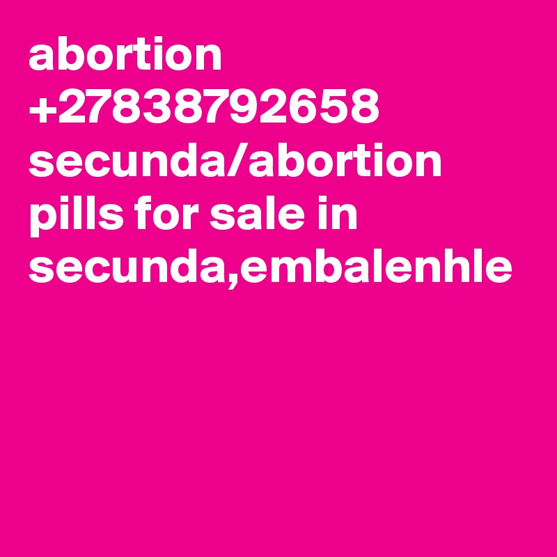 abortion +27838792658 secunda/abortion pills for sale in secunda,embalenhle