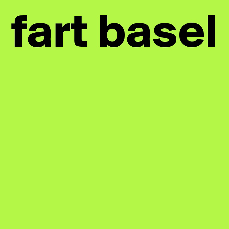 fart basel


