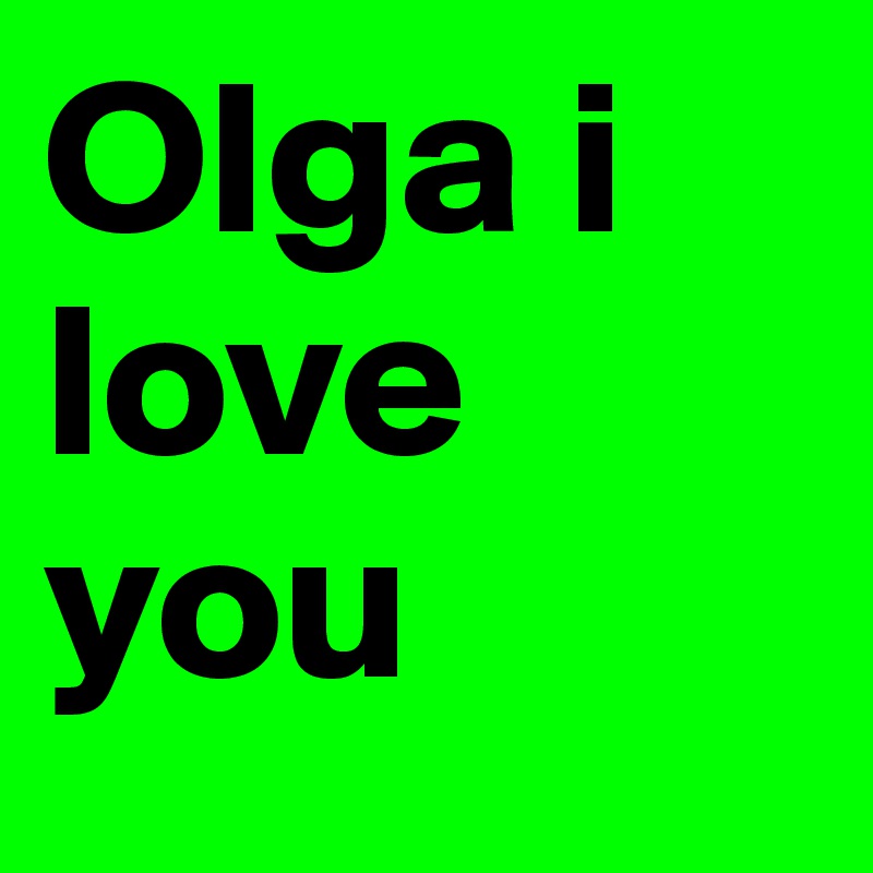 Olga i love you 