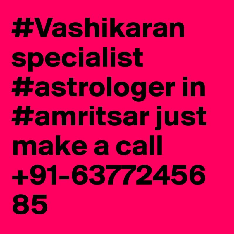 #Vashikaran specialist #astrologer in #amritsar just make a call +91-6377245685