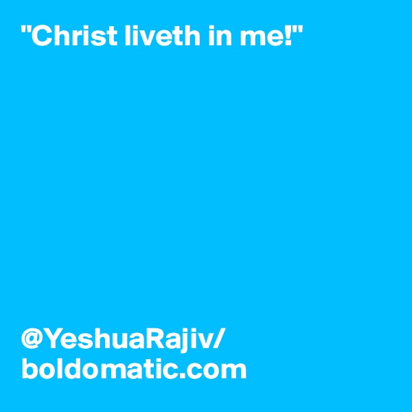 "Christ liveth in me!"









@YeshuaRajiv/boldomatic.com
