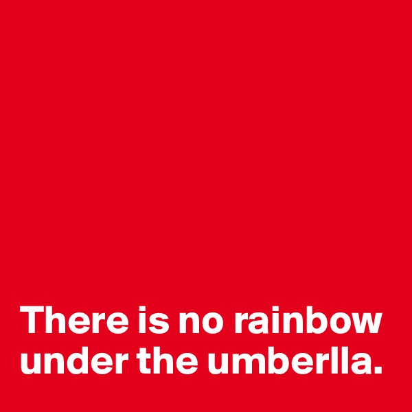 






There is no rainbow under the umberlla.