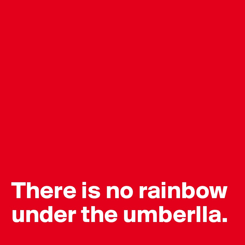 






There is no rainbow under the umberlla.