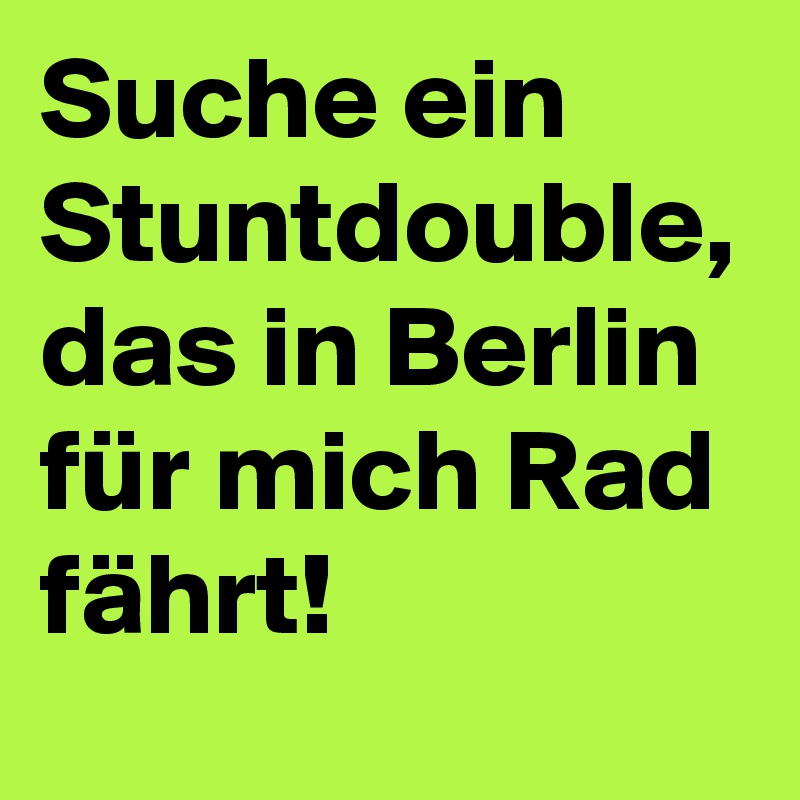 Suche ein Stuntdouble, das in Berlin für mich Rad fährt!