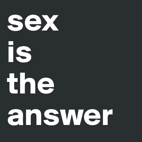 sex
is
the
answer