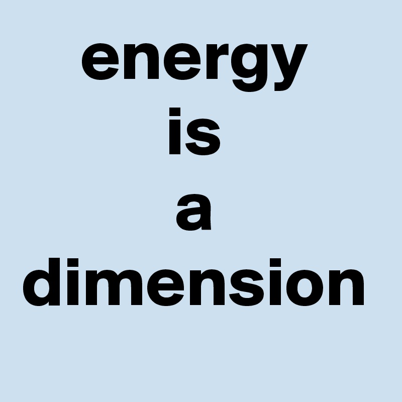 energy
is
a dimension