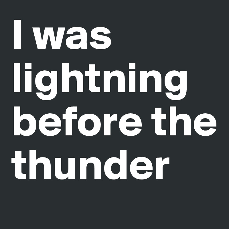 I was lightning before the thunder - Post by firoz0089 on Boldomatic