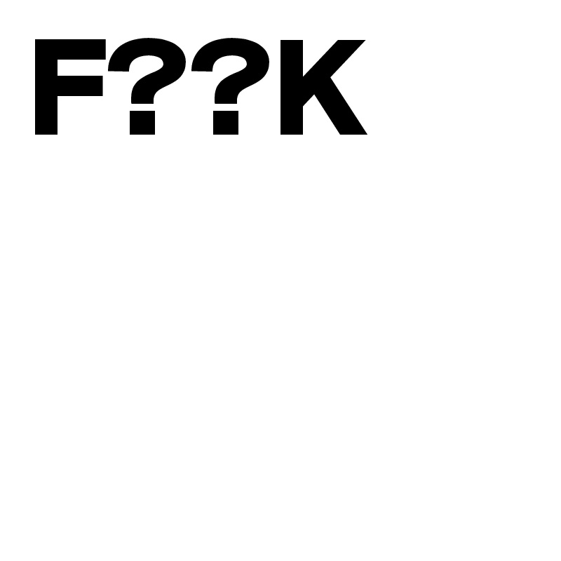 F??K
    