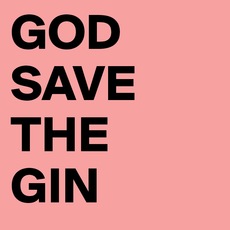 GOD
SAVE
THE
GIN