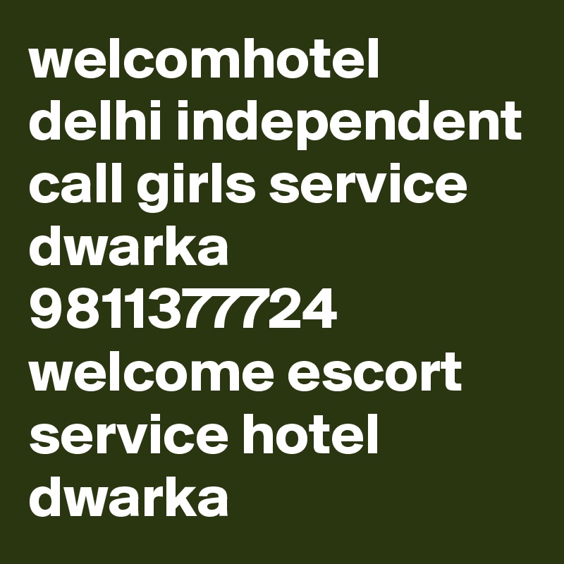 welcomhotel delhi independent call girls service dwarka 9811377724 welcome escort service hotel dwarka