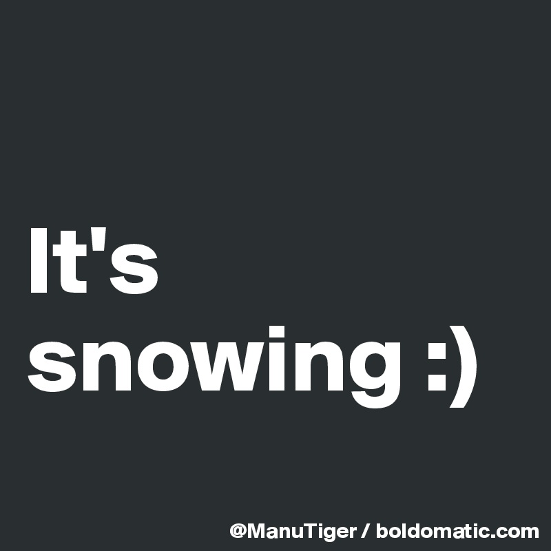 

It's snowing :)

