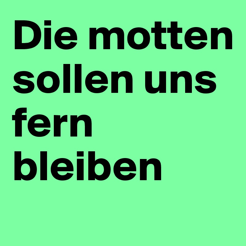 Die motten sollen uns fern bleiben