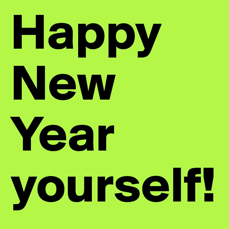 Happy New Year yourself!