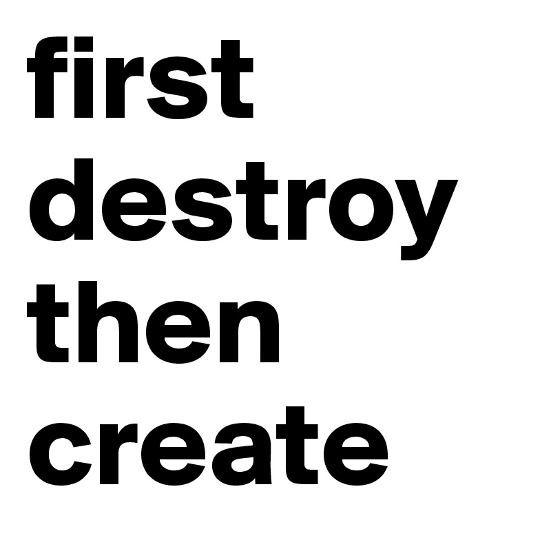 first destroy
then create