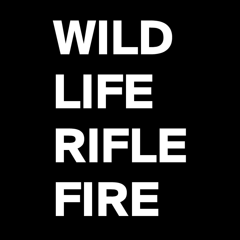     WILD
    LIFE
    RIFLE
    FIRE
