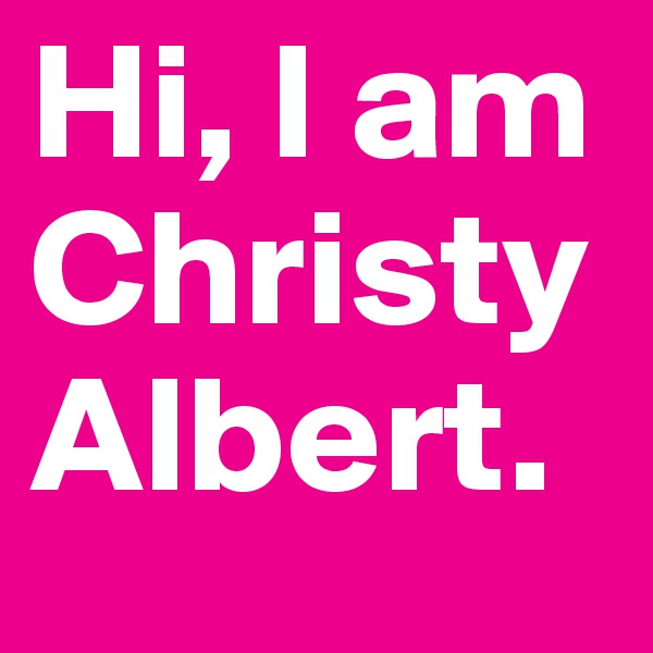Hi, I am Christy Albert.