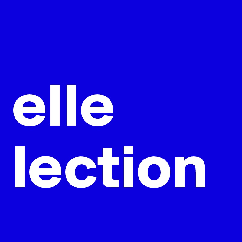 
elle
lection