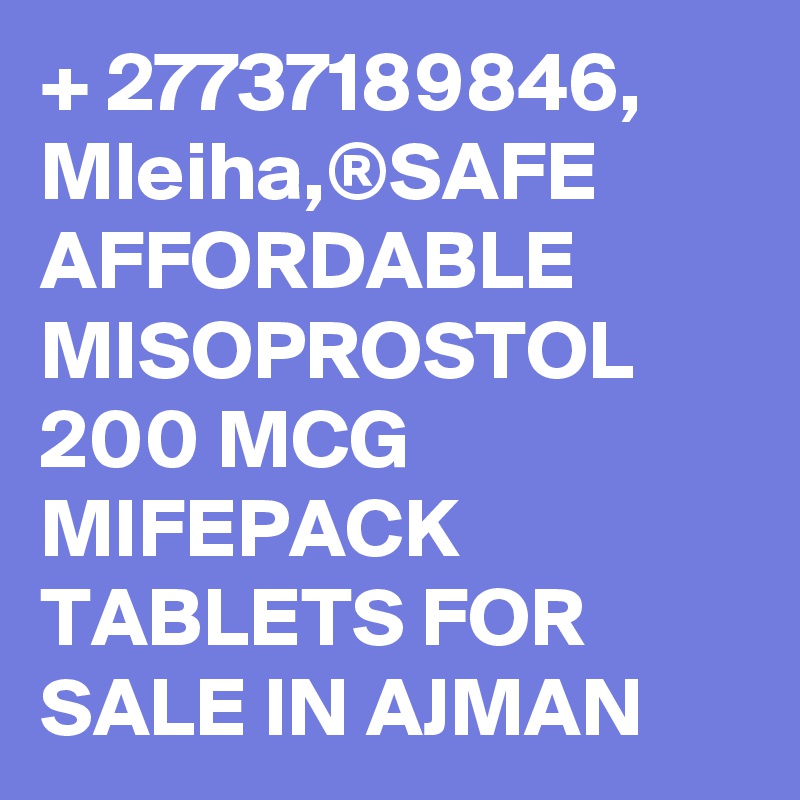 + 27737189846, Mleiha,®SAFE AFFORDABLE MISOPROSTOL 200 MCG MIFEPACK TABLETS FOR SALE IN AJMAN