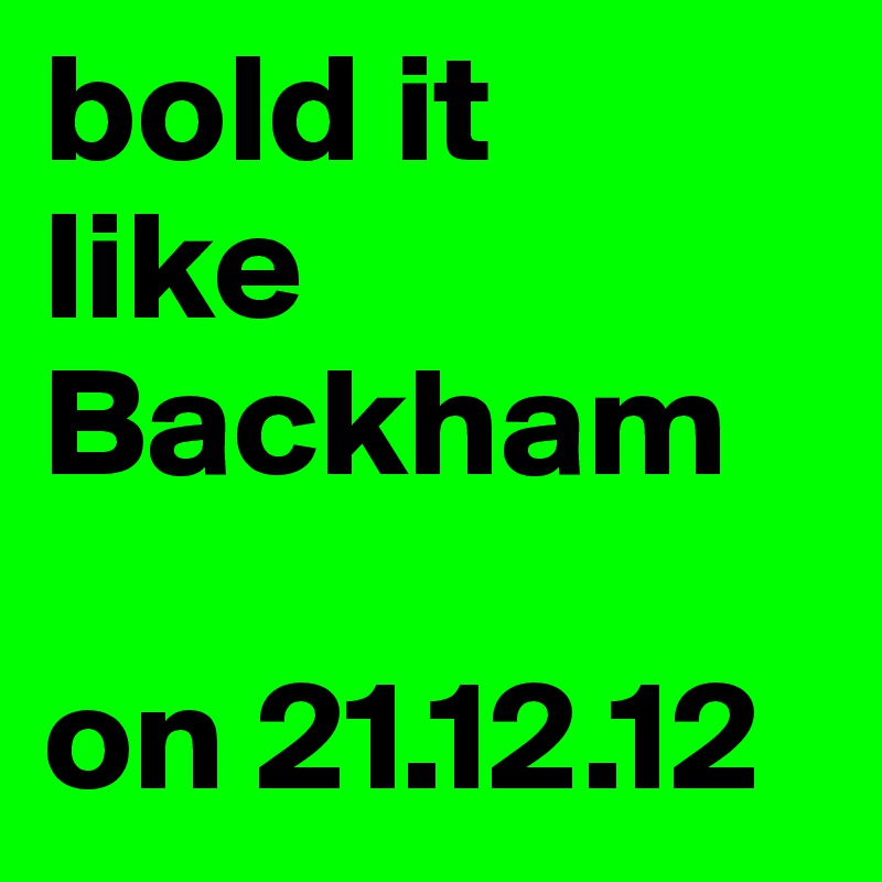 bold it
like Backham

on 21.12.12