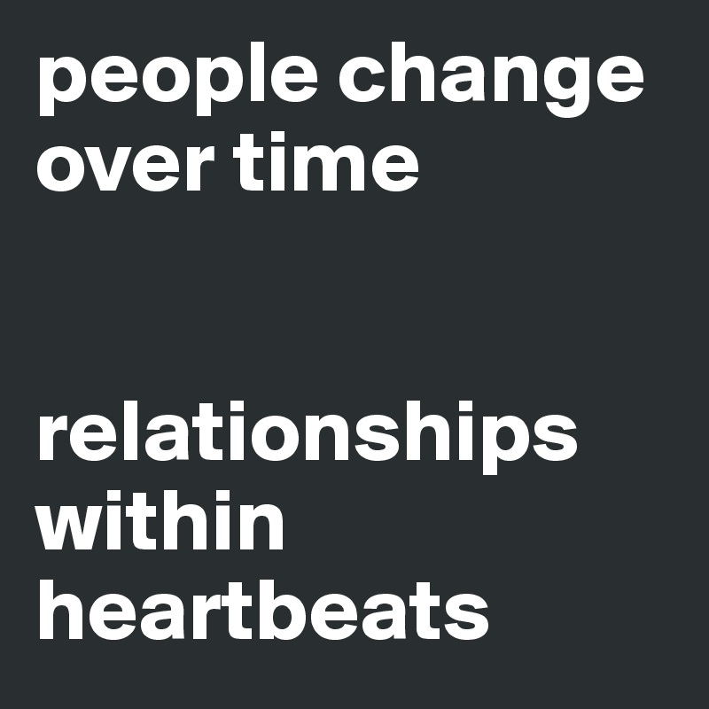 people change over time


relationships within heartbeats