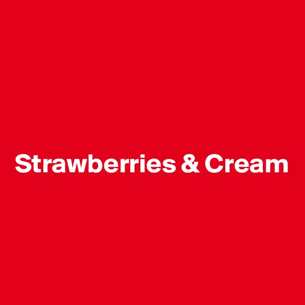 




Strawberries & Cream



