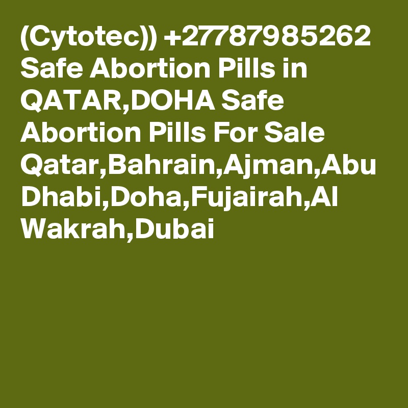 (Cytotec)) +27787985262 Safe Abortion Pills in QATAR,DOHA Safe Abortion Pills For Sale Qatar,Bahrain,Ajman,Abu Dhabi,Doha,Fujairah,Al Wakrah,Dubai