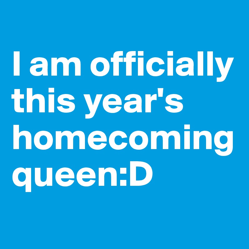 
I am officially this year's homecoming queen:D
