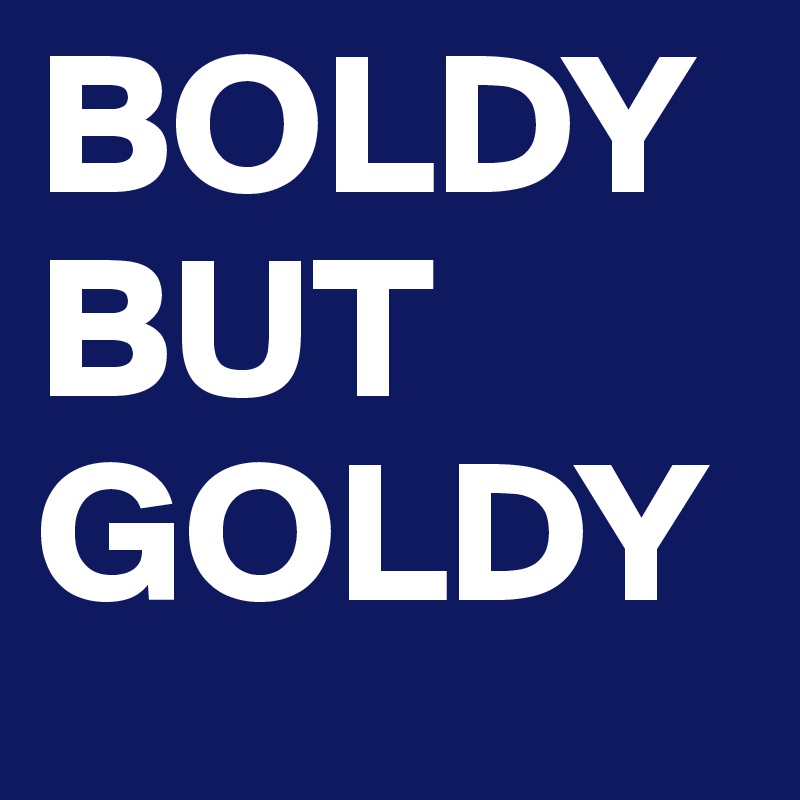 BOLDY BUT GOLDY