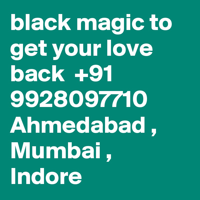 black magic to get your love back  +91 9928097710 Ahmedabad , Mumbai , Indore