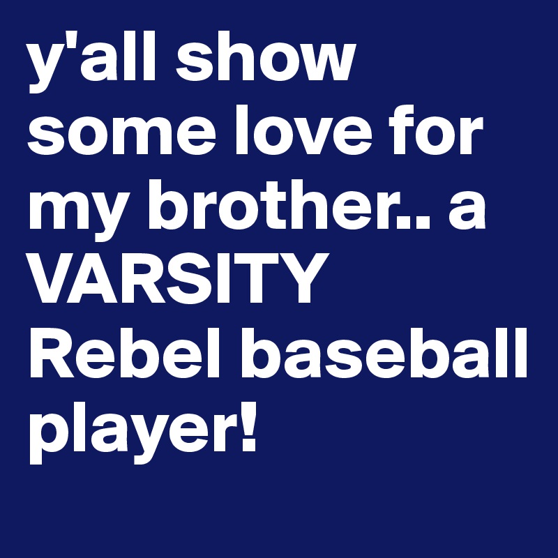 y'all show some love for my brother.. a VARSITY Rebel baseball player! 