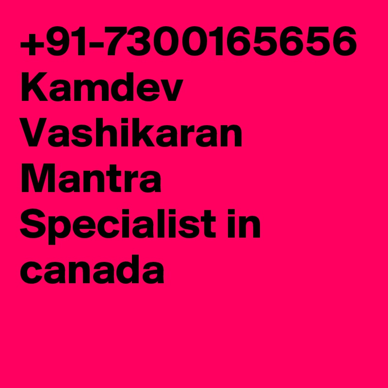 +91-7300165656 Kamdev Vashikaran Mantra Specialist in canada