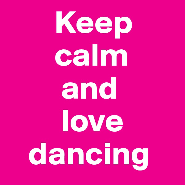        Keep
       calm
        and
        love
   dancing