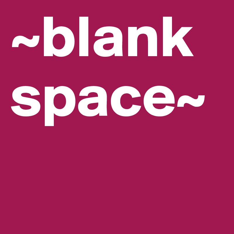 ~blank space~