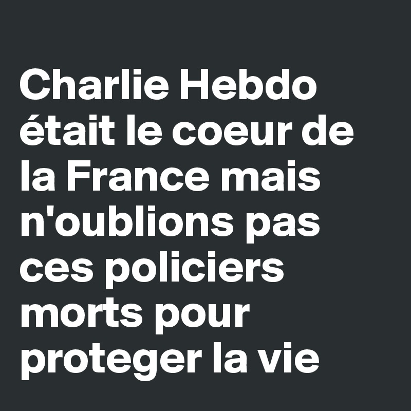 
Charlie Hebdo était le coeur de la France mais n'oublions pas ces policiers morts pour proteger la vie