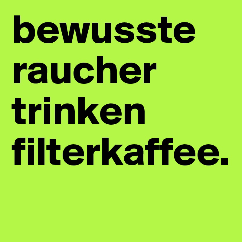 bewusste raucher trinken filterkaffee.
