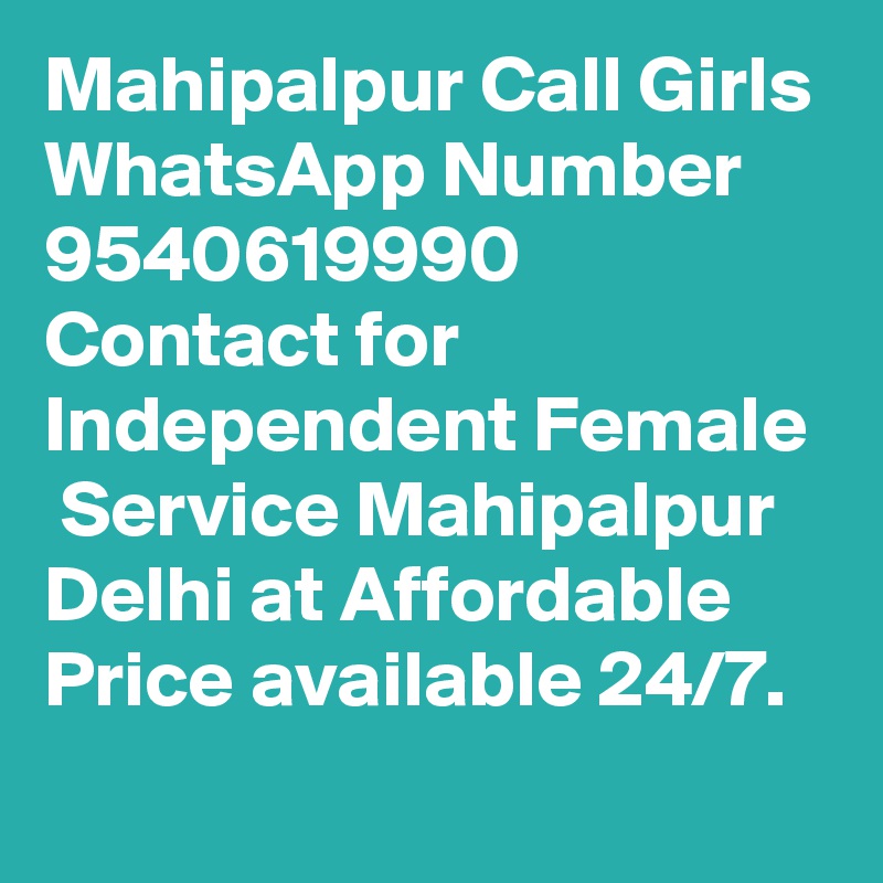 Mahipalpur Call Girls WhatsApp Number 9540619990 Contact for Independent Female  Service Mahipalpur Delhi at Affordable Price available 24/7.

